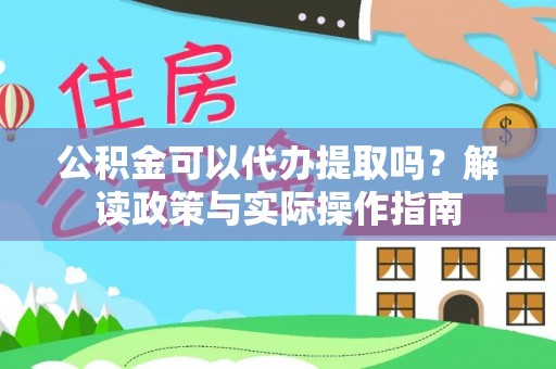 连平公积金可以代办提取吗？解读政策与实际操作指南