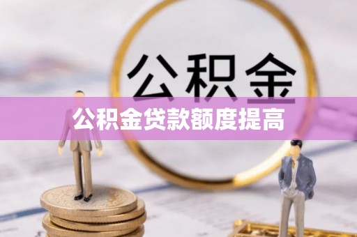 连平公积金贷款额度提高