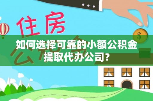 连平如何选择可靠的小额公积金提取代办公司？