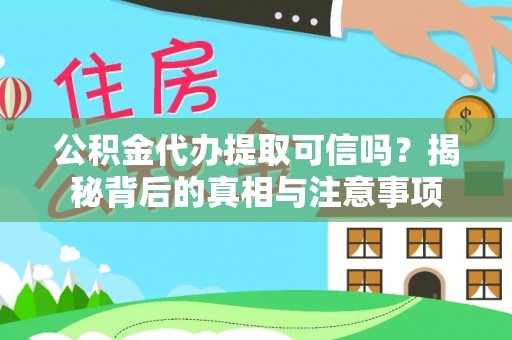 连平公积金代办提取可信吗？揭秘背后的真相与注意事项