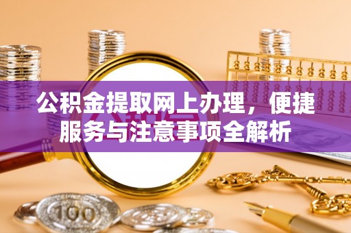 连平公积金提取网上办理，便捷服务与注意事项全解析