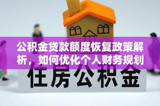 连平公积金贷款额度恢复政策解析，如何优化个人财务规划