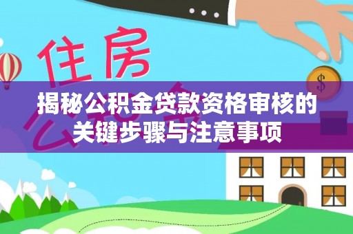 连平揭秘公积金贷款资格审核的关键步骤与注意事项