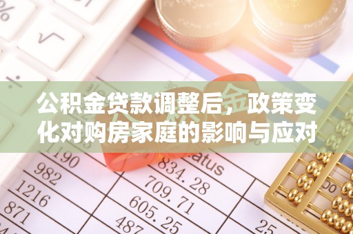 连平公积金贷款调整后，政策变化对购房家庭的影响与应对策略