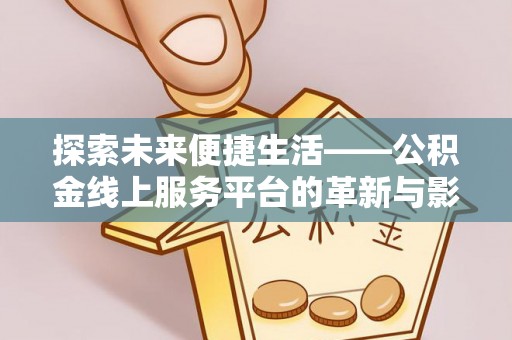 连平探索未来便捷生活——公积金线上服务平台的革新与影响