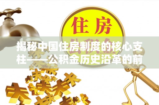 连平揭秘中国住房制度的核心支柱——公积金历史沿革的前世今生