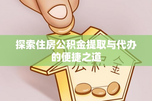 连平探索住房公积金提取与代办的便捷之道